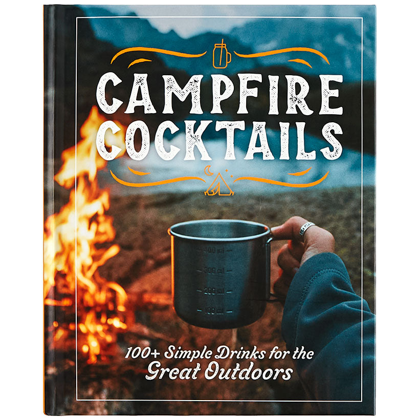 Campfire Cocktails - 100+ Simple Drinks for the Great Outdoors