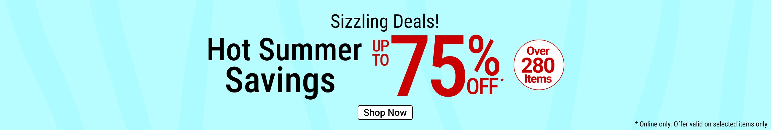 Hot summer savings up to 75% off - shop now