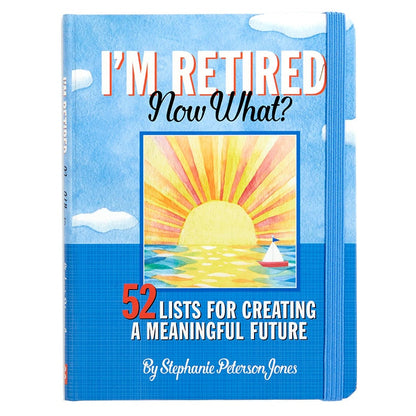 I'm Retired, Now What? Book - 52 Lists for Creating a Meaningful Future