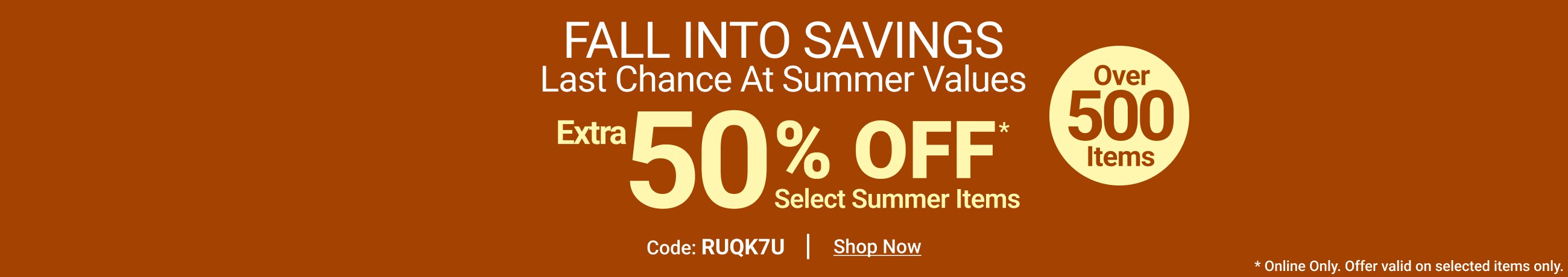 Fall into savings with an extra 50% off summer items - Shop Now